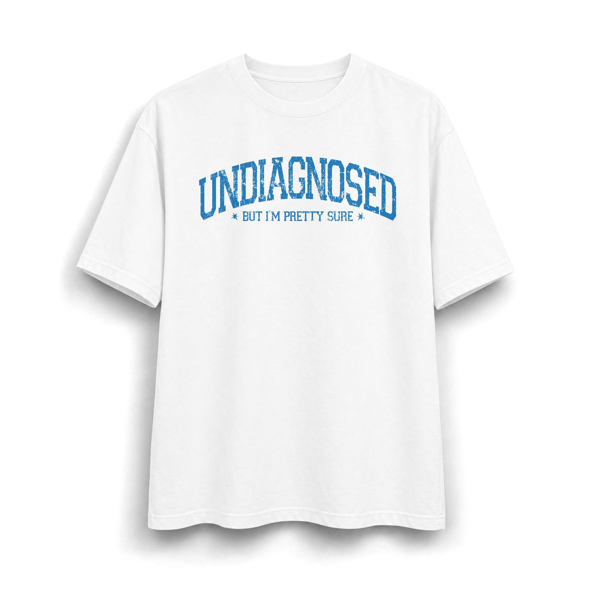 Undiagnosed But I’m Pretty Sure T-Shirt